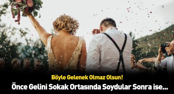 Bu nasıl gelenek? Bakın gelin sokak ortasında neler yaptı?