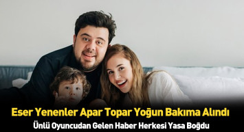 Eser Yenenler ameliyata alındı! Ünlü komedyenin sağlık durumu ne ailesi haber karşısında perişan oldu