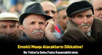 Yüksek emekli maaşı nasıl alınır, ne yapmalı?