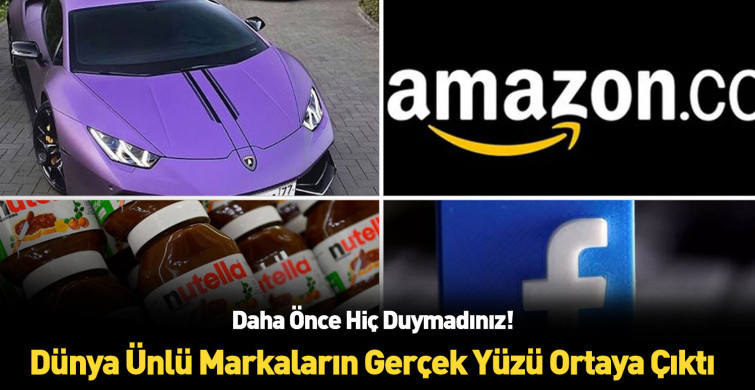 Dünyanın en meşhur markaları hakkında bilmediğiniz bilgiler