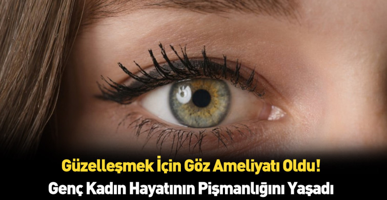 Güzel gözlere sahip olmak istedi ama felaketi yaşadı gözlerine bakanlar korkuyor
