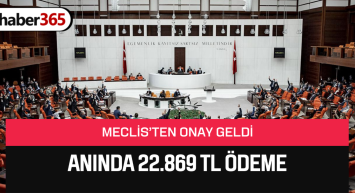 Acil nakit ihtiyacına MECLİS’TEN onay çıktı! 22.869 TL ödeme yatırılacak