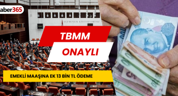Emeklilere TBMM’den onay verildi! Maaşını alanlar 13.000 TL’de ek para alacak