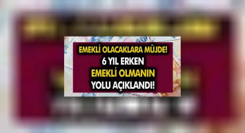 Erken emeklilik hayali kuranlara müjde! Şartları yerine getire herkes 6 yıl erken emekli olabilecek