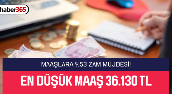 Maaşların en düşüğü 36.130 TL’ye kadar çıktı! %53 zam yapıldı