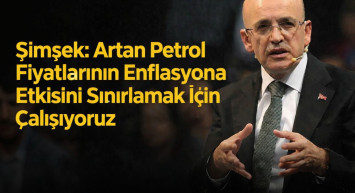 Şimşek: Petrol Fiyatlarındaki Artışın Enflasyona Yansımasını Sınırlayacağız
