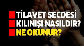 Tilavet secdesi niyetiyle nasıl yapılır? Tilavet secdesi ne demek?  Tilavet secdesi nasıl kılınır?