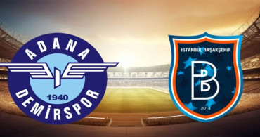 Adana Demirspor Başakşehir maçı ne zaman, saat kaçta ve hangi kanalda? (Muhtemel ilk 11 ve canlı yayın bilgisi)