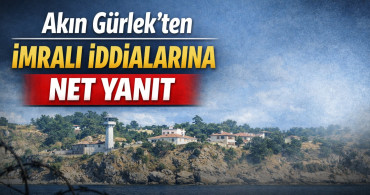 Akın Gürlek’ten İmralı iddialarına net yanıt