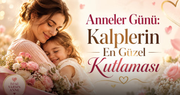 Anneler Günü: Kalplerin En Güzel Kutlaması