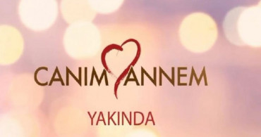 Canım Annem Konusu Nedir, Oyuncu Kadrosunda Kimler Var?