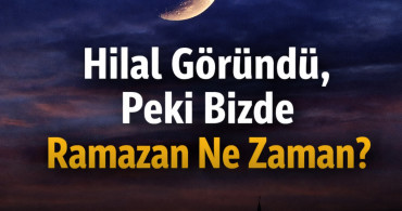 Hilal Göründü, Peki Bizde Ramazan Ne Zaman?