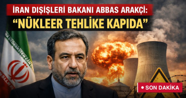İran Dışişleri Bakanı Abbas Arakçi: “Nükleer Tehlike Kapıda”