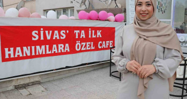 Kadınlara Özel Kafe ile Anneler Günü Coşkusu Sivas'ta Yaşandı
