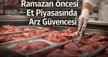 Ramazan Öncesi Et Piyasasında Hareketlilik: Arz Güvence Altında