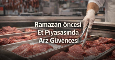 Ramazan Öncesi Et Piyasasında Hareketlilik: Arz Güvence Altında