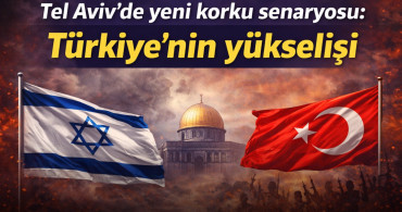 Tel Aviv’de yeni korku senaryosu: Türkiye’nin yükselişi