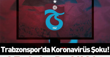 Trabzonspor'da 3 Futbolcu Koronavirüse Yakalandı!