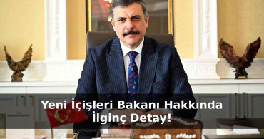 Yeni içişleri Bakanı hakkında ilginç detay herkesi şaşırttı !