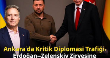 Zelenskiy Türkiye’de! Ankara’da Kritik Diplomasi Trafiği: Erdoğan–Zelenskiy Zirvesine Trump’ın Özel Elçisi de Dahil Oluyor