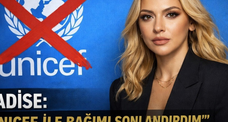 Hadise: “UNICEF ile bağımı sonlandırdım”