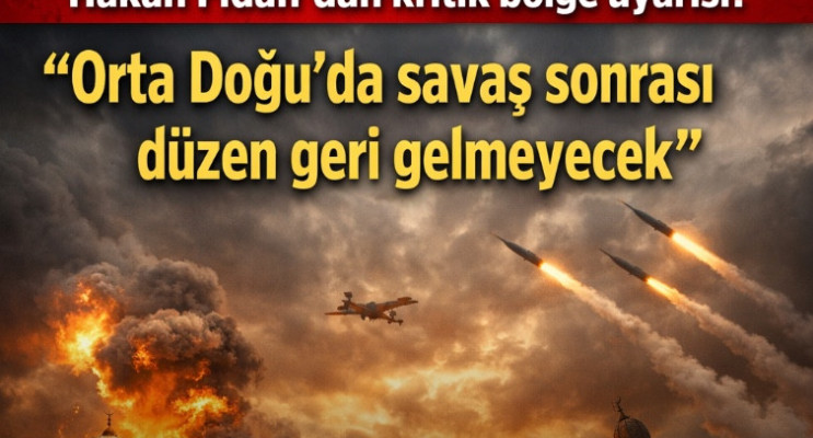 Hakan Fidan’dan kritik bölge uyarısı: “Orta Doğu’da savaş sonrası düzen geri gelmeyecek”