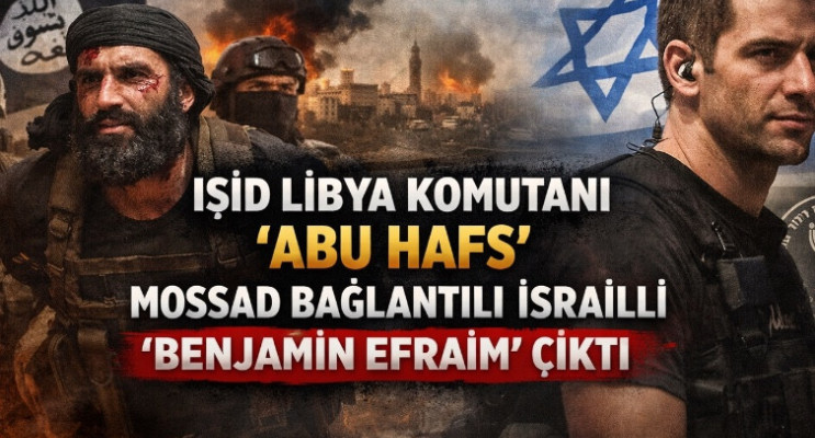 IŞİD Libya komutanı “Abu Hafs” Mossad bağlantılı İsrailli “Benjamin Efraim” çıktı