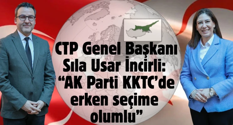 KKTC'de Erken Seçim Gündemde...CTP Lideri İncirli: “AK Parti KKTC’de erken seçime olumlu bakıyor”