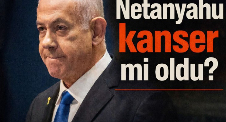Netenyahu kanser mi oldu?