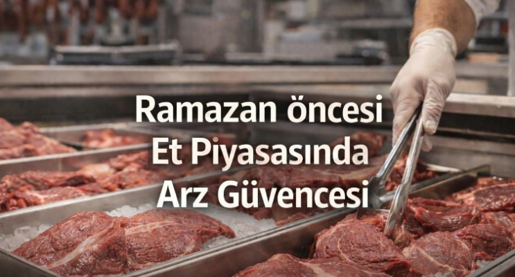 Ramazan Öncesi Et Piyasasında Hareketlilik: Arz Güvence Altında