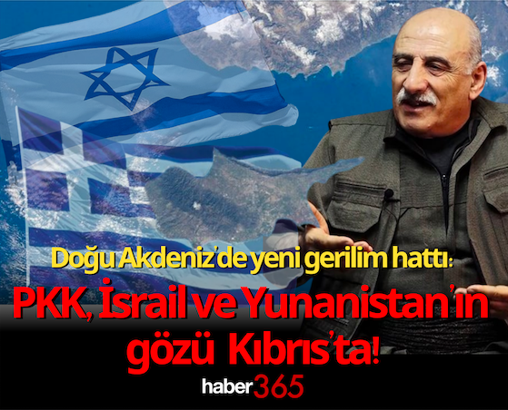 Doğu Akdeniz’de yeni gerilim hattı: PKK, İsrail ve Yunanistan’ın gözü Kıbrıs’ta!