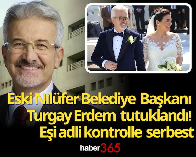 Eski Nilüfer Belediye Başkanı Turgay Erdem tutuklandı! Eşi adli kontrolle serbest