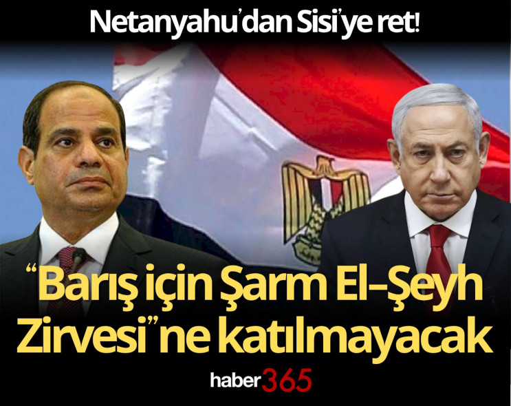 Netanyahu’dan Sisi’ye ret! “Barış için Şarm El-Şeyh Zirvesi”ne katılmayacak