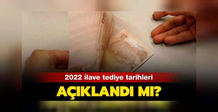 2022  İlave tediye ödemeleri ne zaman yapılacak, bayramdan önce yatar mı?