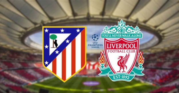 Atletico Madrid, Liverpool Maçı Bugün Sahne Alıyor