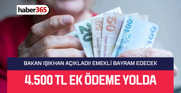 Bakın Işıkhan emekliye müjdeyi verdi! 4.500 TL ek ödeme yolda