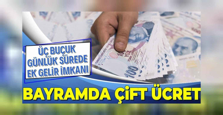 Bayramda mesai yapanlar ne kadar maaş alacak? Bayramda çalışacak olanların alacağı ücret