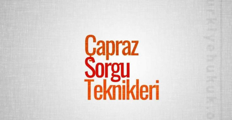 Çapraz sorgu nedir, nasıl yapılır? Çarpaz sorgu yöntemleri ve Çapraz sorgu hakkında detaylı bilgi