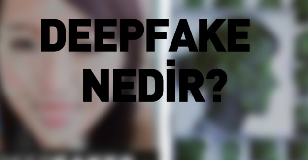 Deepfake Nedir? Deepfake Nasıl Kullanılır?