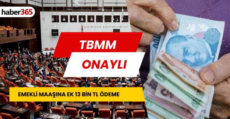 Emeklilere TBMM’den onay verildi! Maaşını alanlar 13.000 TL’de ek para alacak