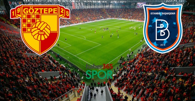 Göztepe, Medipol Başakşehir Maçı Ne Zaman Hangi Kanalda Muhtemel İlk 11'ler
