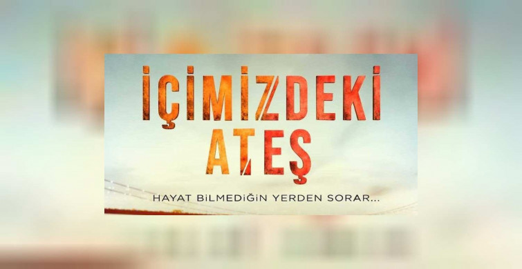 İçimizdeki Ateş dizisi ne zaman başlıyor? ATV İçimizdeki Ateş dizisi yayın tarihi belli oldu