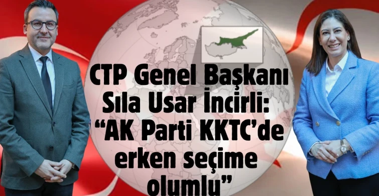 KKTC'de Erken Seçim Gündemde...CTP Lideri İncirli: “AK Parti KKTC’de erken seçime olumlu bakıyor”