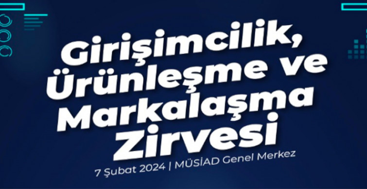 MÜSİAD’dan nefes kesen organizasyon: “Girişimcilik, Ürünleşme ve Markalaşma Zirvesi” önemli isimleri ağırladı