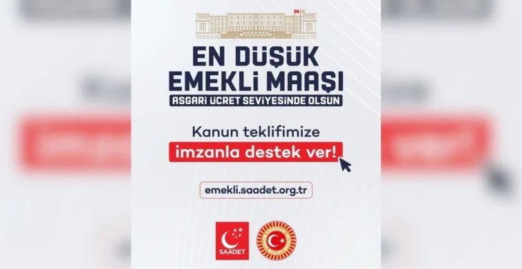 Saadet Partisi’nden Emekliler İçin Önemli Hamle: Asgari Ücret Düzeyinde Maaş Teklifi
