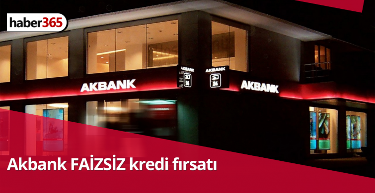 SIFIR FAİZLİ ihtiyaç kredisi fırsatı Akbank’tan duyuruldu! son saatler başvuran yetişecek