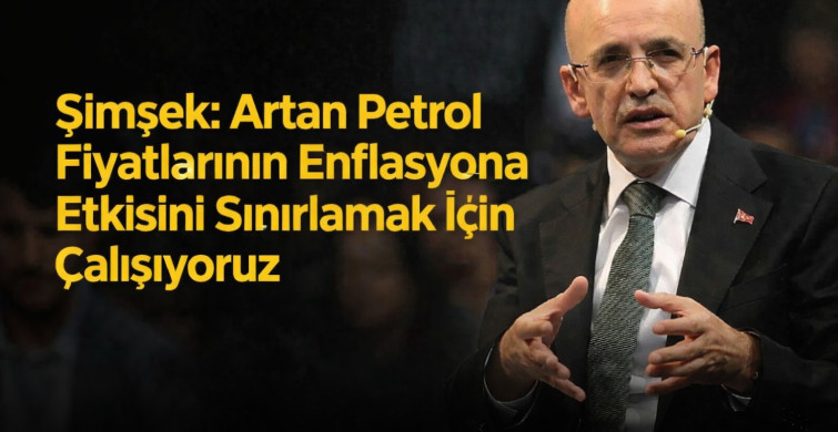 Şimşek: Petrol Fiyatlarındaki Artışın Enflasyona Yansımasını Sınırlayacağız