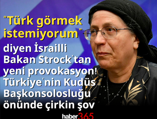 “Türk görmek istemiyorum” diyen İsrailli Bakan Strock’tan yeni provokasyon! Türkiye’nin Kudüs Başkonsolosluğu önünde çirkin şov
