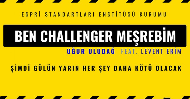 Uğur Uludağ Ben Challenger Meşrebim İle Geliyor!