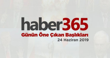 24 Haziran 2019 - Gündemde Öne Çıkan Bugünün Haber Başlıkları